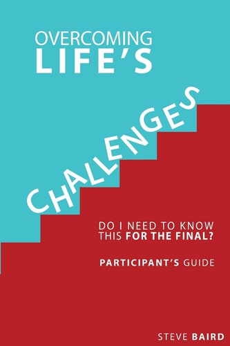 Overcoming Life's Challenges Do I Need to Know This for the Final?: Participant's Guide