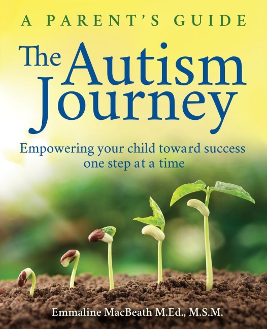 The Autism Journey: A Parents Guide: Empowering Your Child Toward Success One Step At A Time