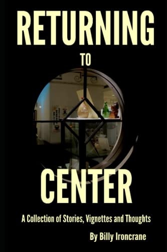 Returning to Center A Collection of Stories, Vignettes and Thoughts