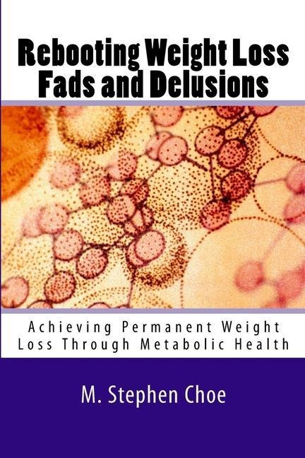 Rebooting Weight Loss Fads and Delusions: Achieving Permanent Weight Loss Through Metabolic Health