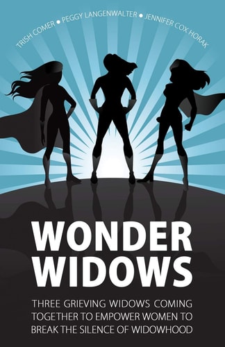 Wonder Widows Three Grieving Widows Coming Together to Empower Women to Break the Silence of Widowhood