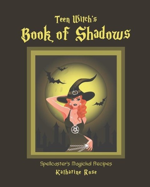 Teen Witchs Book of Shadows: Spellcasters Magickal Recipes