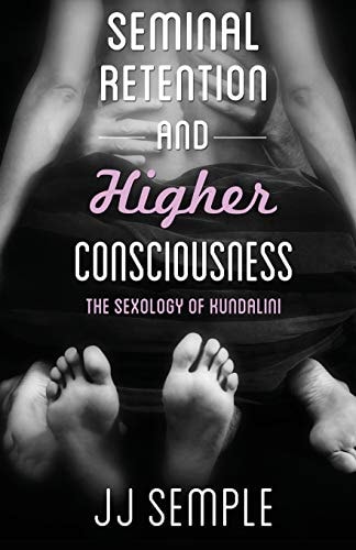 Seminal Retention and Higher Consciousness The Sexology of Kundalini