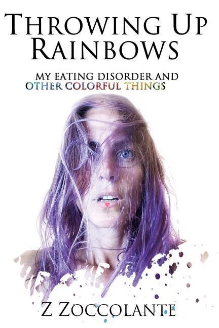 Throwing Up Rainbows: My Eating Disorder and Other Colorful Things