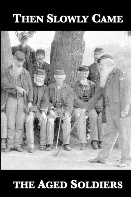 Then Slowly Came the Aged Soldiers