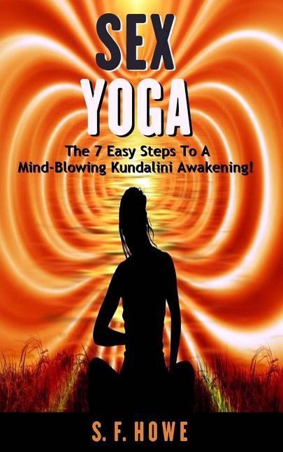 Sex Yoga The 7 Easy Steps To A Mind-Blowing Kundalini Awakening!