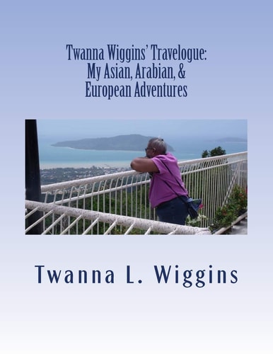 Twanna Wiggins' Travelogue My Asian, Arabian, and European Adventures