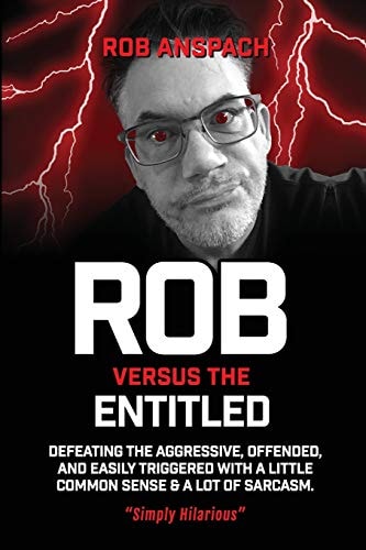 Rob Versus The Entitled Defeating The Aggressive, Offended, and Easily Triggered With A Little Common Sense & A Lot Of Sarcasm.