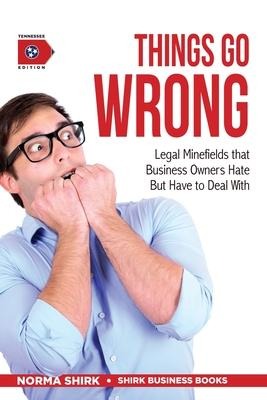 Things Go Wrong: Legal Minefields that Business Owners Hate But Have to Deal With
