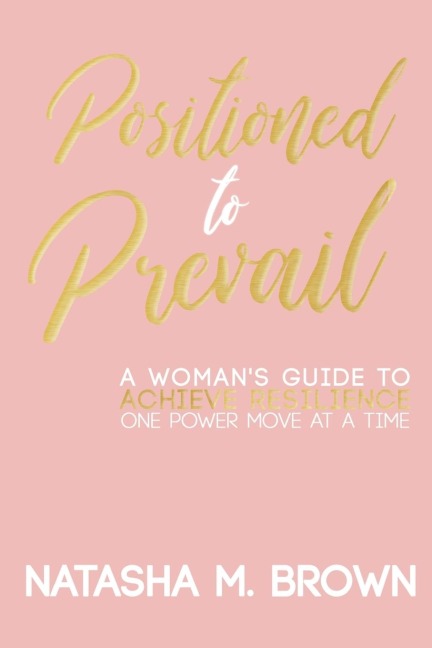 Positioned to Prevail: A Womans Guide to Achieve Resilience One Power Move at a Time