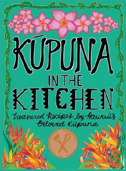 Kupuna in the Kitchen: Treasured Recipes by Hawaiis Beloved Kupuna