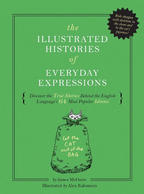 The Illustrated Histories of Everyday Expressions: Discover the True Stories Behind the English Languages 64 Most Popular Idioms