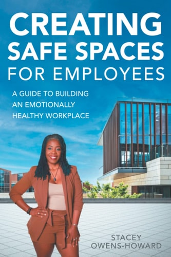 Creating Safe Spaces for Employees A Guide to Building an Emotionally Healthy Workplace.