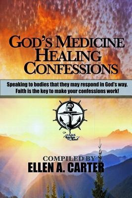 Gods Medicine Healing Confessions: Speaking To Bodies That They May Respond In Gods Way