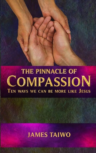 The Pinnacle of Compassion Ten Ways We Can Be More Like Jesus
