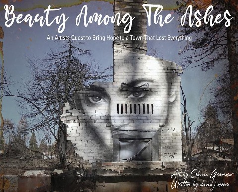 Beauty Among The Ashes: An Artists Quest to Bring Hope to a Town That Lost Everything