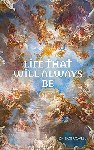 Life That Will Always Be Everything You Have Ever Wanted to Know about the Afterlife