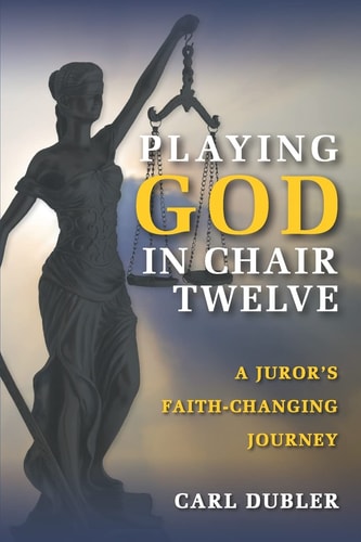 Playing God in Chair Twelve A Juror's Faith-Changing Journey