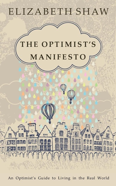 The Optimists Manifesto: An Optimists Guide to Living in the Real World