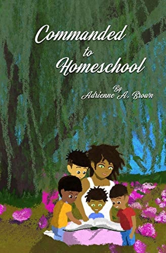 Commanded to Homeschool The Story of My Freedom