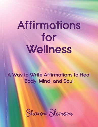Affirmations for Wellness A Way to Write Affirmations to Heal Body, Mind, and Soul