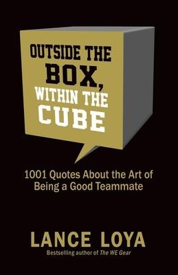 Outside the Box, Within the Cube 1,001 Quotes About the Art of Being a Good Teammate