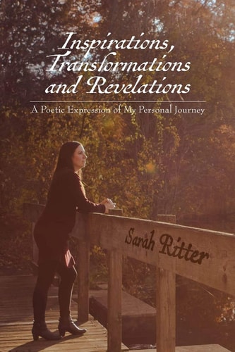 Inspirations, Transformations and Revelations A Poetic Expression of My Personal Journey