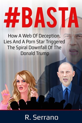 #Basta How a Web of Deception, Lies, and a Porn Star Triggered the Spiral Downfall of the Donald Trump