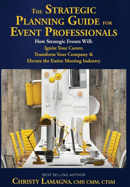 The Strategic Planning Guide for Event Professionals: How Strategic Events Will: Ignite Your Career, Transform Your Company & Elevate the Entire Meeting Industry