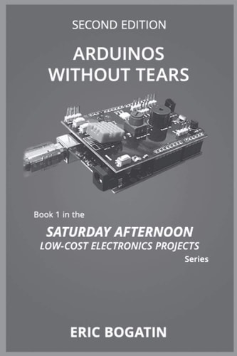 Arduinos Without Tears, Second Edition, (B&W Version) The Easiest, Fastest and Lowest-Cost Entry Into the Exciting World of Arduinos
