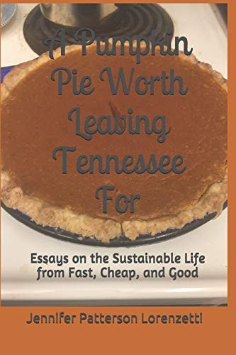 A Pumpkin Pie Worth Leaving Tennessee For Essays on the Sustainable Life from Fast, Cheap, and Good