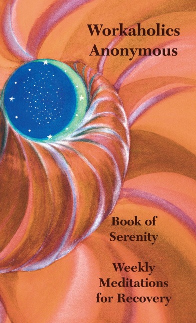 Workaholics Anonymous Book of Serenity: Weekly Meditations for Recovery