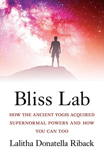 Bliss Lab How the Ancient Yogis Acquired Supernormal Powers and How You Can Too