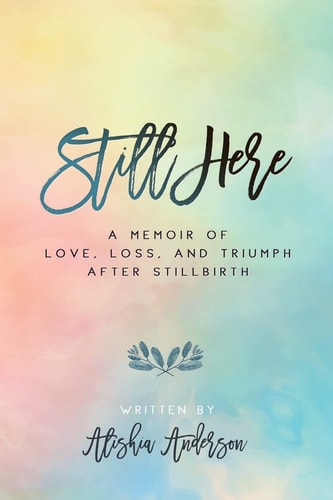 Still Here A Memoir of Love, Loss, and Triumph After Stillbirth