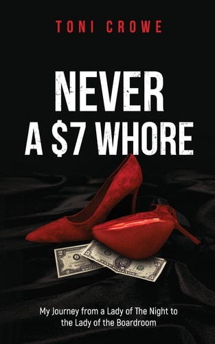 NEVER a $7 Whore My Journey from a Lady of The Night to the Lady of the Boardroom