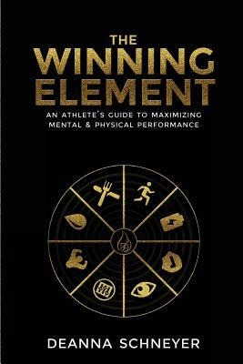 The Winning Element: An Athletes Guide to Maximizing Mental & Physical Performa
