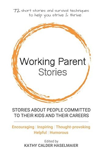 Working Parent Stories Stories about People Committed to Their Kids and Their Careers