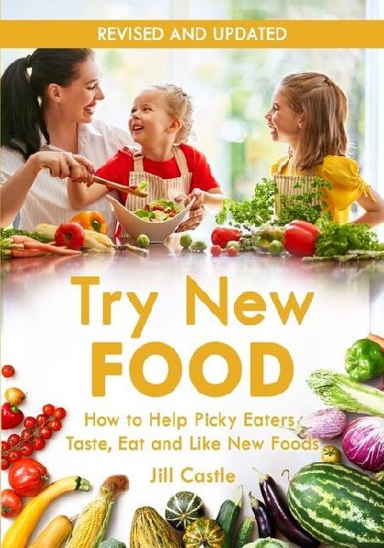 Try New Food: How to Help Picky Eaters Taste, Eat and Like New Foods