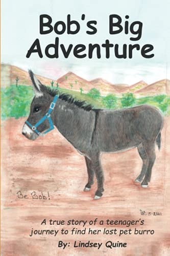 Bob's Big Adventure The True Story of a Teenager's Journey to Find Her Lost Pet Burro