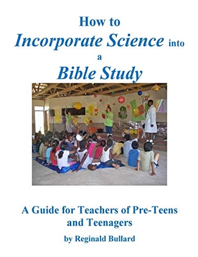 How to Incorporate Science Into a Bible Study A Guide for Teachers of Pre-Teens and Teenagers