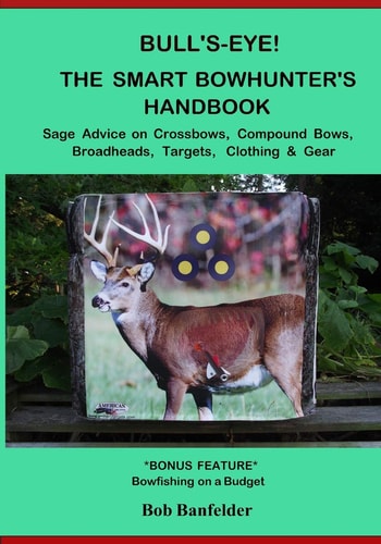 Bull's Eye! The Smart Bowhunter's Handbook Sage Advice on Crossbows, Compound Bows, Broadheads, Targets, Clothing & Gear with Bonus Feature: Bowfishing on a Budget