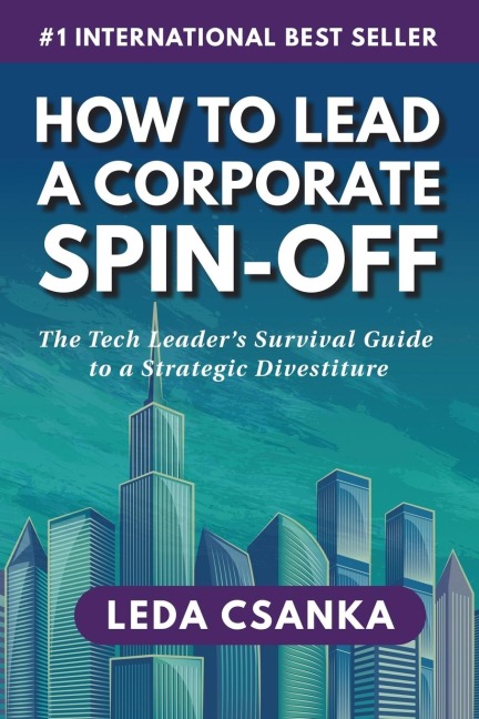 How to Lead a Corporate Spin-Off: The Tech Leaders Survival Guide to a Strategic Divestiture