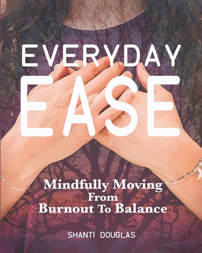 Everyday Ease Mindfully Moving from Burnout to Balance