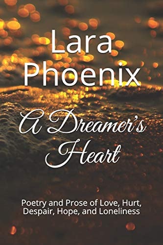 A Dreamer's Heart Poetry and Prose of Love, Hurt, Despair, Hope, and Loneliness