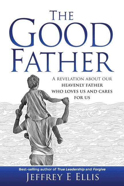 The Good Father: A Revelation of Our Heavenly Father Who Loves Us and Cares For Us