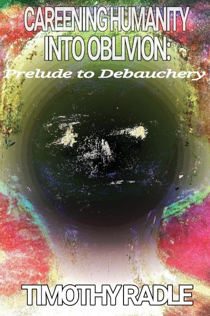 Careening Humanity Into Oblivion: Prelude to Debauchery