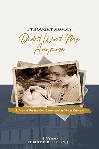 I Thought Mommy Didn't Want Me Anymore A Story of Broken Attachment and Spiritual Recovery