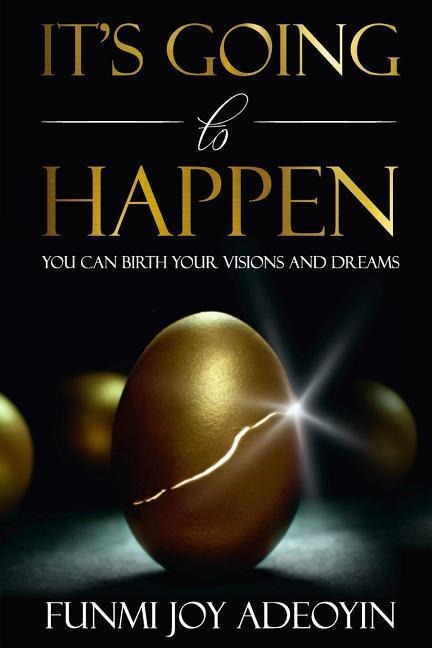 Its Going to Happen: You can birth your visions and dreams
