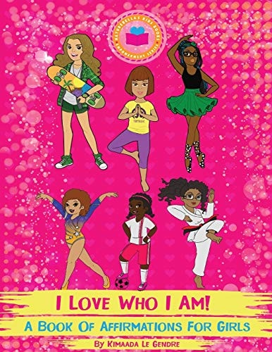 I Love Who I Am! A Book Of Affirmations For Girls