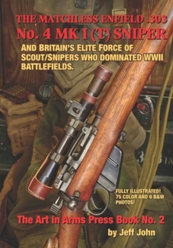 The MATCHLESS ENFIELD . 303 No. 4 MK I (T) SNIPER And Britain's Elite Force of Scout/Snipers Who Dominated WWII Battlefields